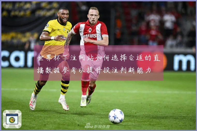 世界杯下注网站如何选择合适的直播数据参考以提升投注判断能力