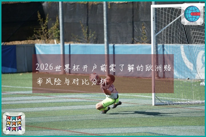 2026世界杯开户前需了解的欧洲赔率风险与对比分析