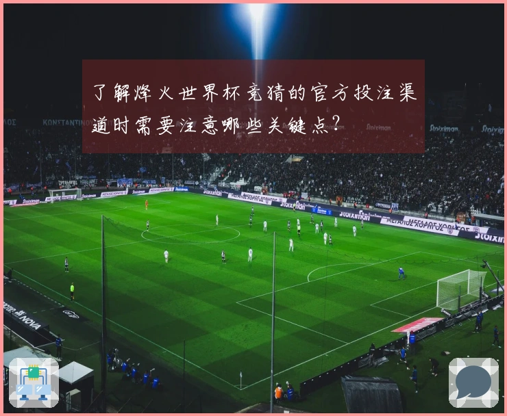 了解烽火世界杯竞猜的官方投注渠道时需要注意哪些关键点？